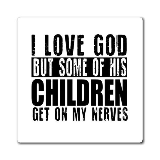 'I Love God, But Some of His Children Get on My Nerves' Magnet